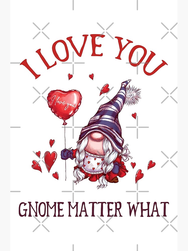 I Love You Gnome Matter What