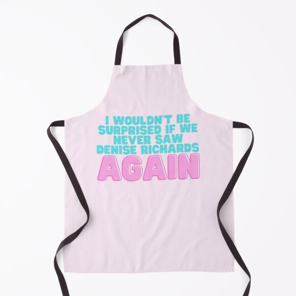 Item preview, I Wouldn't Be Surprised If We Never Saw Denise Richards Again designed and sold by dutchesskmw.