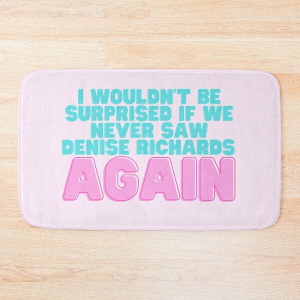 Item preview, I Wouldn't Be Surprised If We Never Saw Denise Richards Again designed and sold by dutchesskmw.