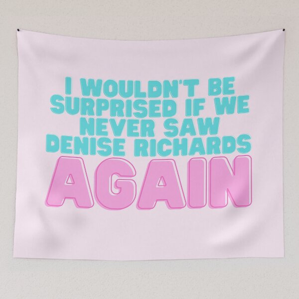 Item preview, I Wouldn't Be Surprised If We Never Saw Denise Richards Again designed and sold by dutchesskmw.