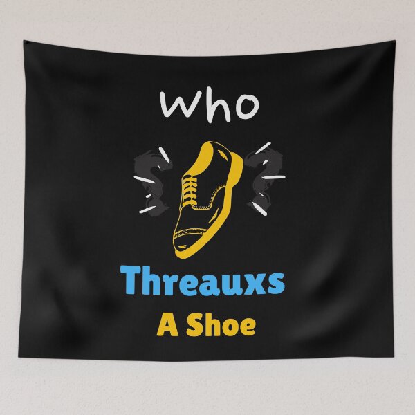 Item preview,  Who Threauxs a Shoe Cute  Sayings designed and sold by wodra.