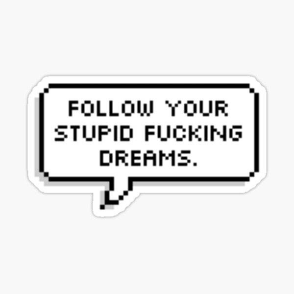 Follow Your Stupid Fluffing Dreams Sticker