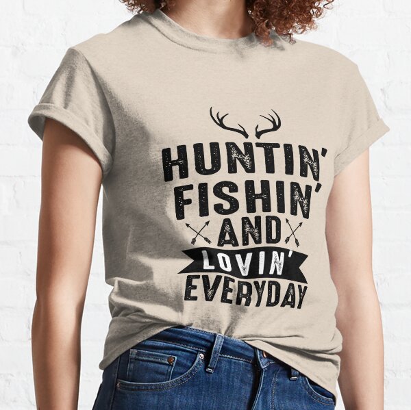 Huntin Fishin Everyday Lovin Clothing Redbubble