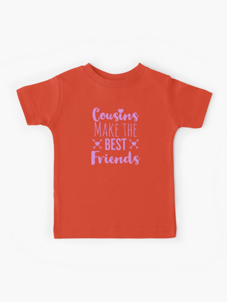 Cousins make the best friends Cousin shirt. Kids T Shirt for Sale by Theleochick Redbubble