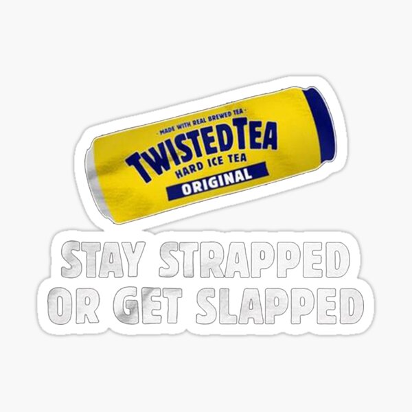 Twisted Tea Stay strapped or get clapped Sticker