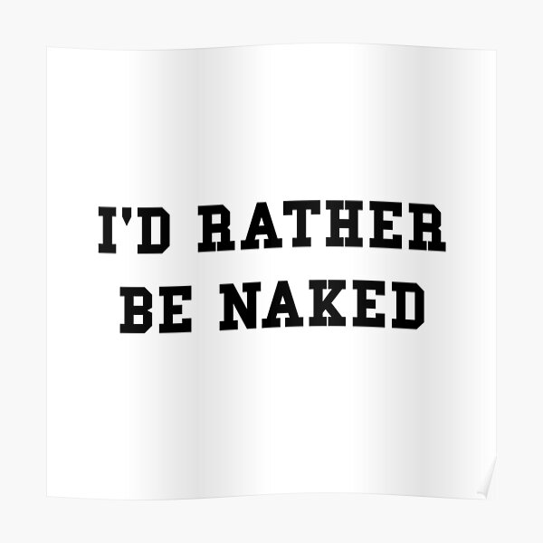 Rather Be Naked Poster By Thebeststore Redbubble
