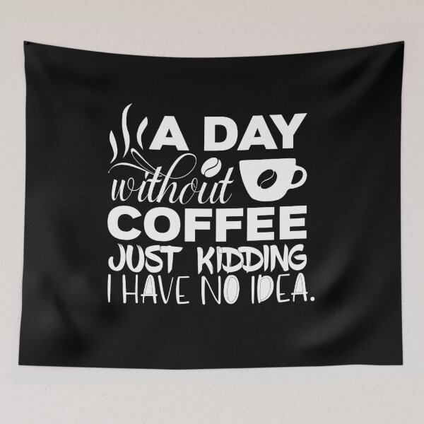 Item preview, A Day Without Coffee Just Kidding I Have No Idea  designed and sold by Lactus.