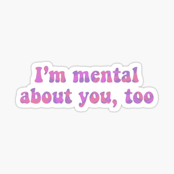 I’m mental about you, too Sticker