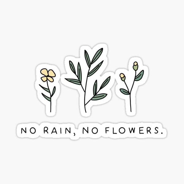 No rain, no flowers Sticker
