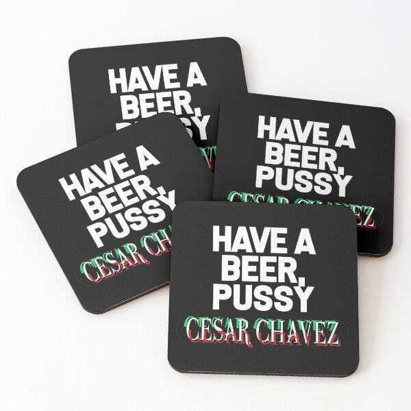 Item preview, Have a Beer P*ssy - Cesar Chavez designed and sold by WaltTheAdobeGuy.