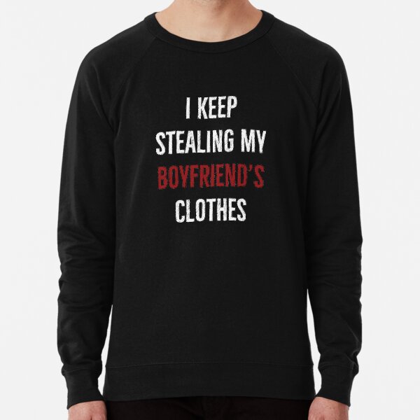I stole my boyfriend sweatshirt best sale