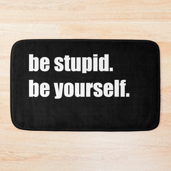 Item preview, be stupid, be yourelf designed and sold by DanLopesMerch.