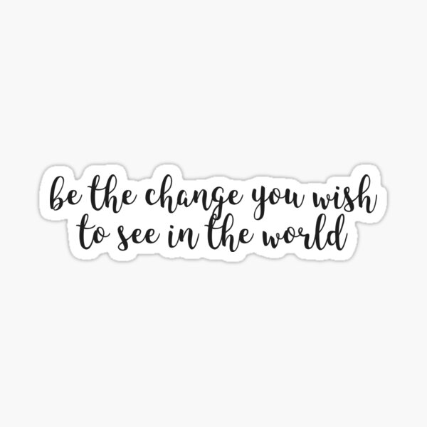 BE THE CHANGE STICKER – Goods and Better