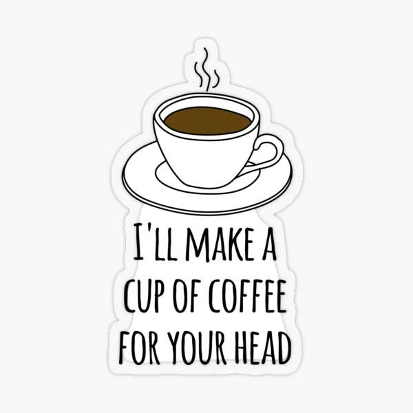 I will make a cup of coffee for your head discount