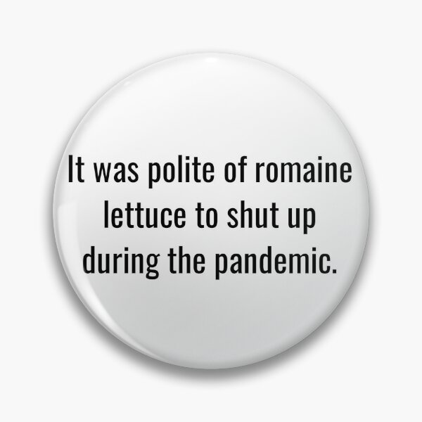 Item preview, It was polite of romaine lettuce to shut up during the pandemic. designed and sold by PurpleBandar.