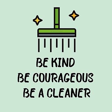 Artwork thumbnail, Be Kind Be Courageous Be a Cleaner Housekeeping Janitor Fun by SavvyCleaner