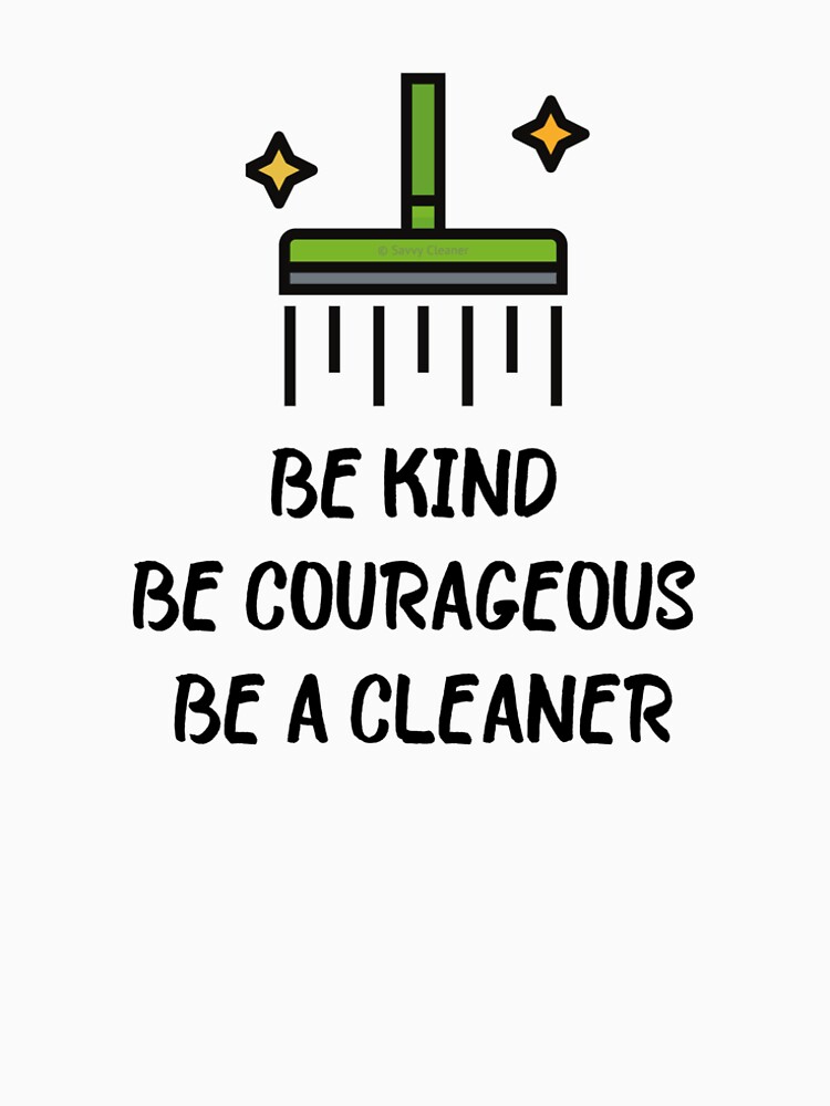 Be Kind Be Courageous Be a Cleaner Housekeeping Janitor Fun by SavvyCleaner