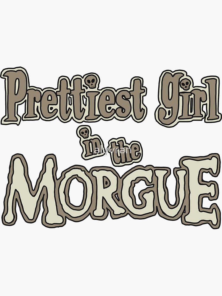 PRETTIEST GIRL IN THE MORGUE Sticker