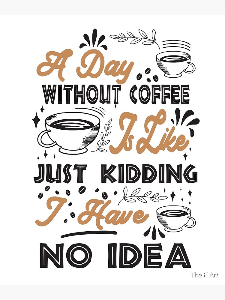 Disover A Day Without Coffee Is Like Just Kidding I Have No Idea Premium Matte Vertical Poster