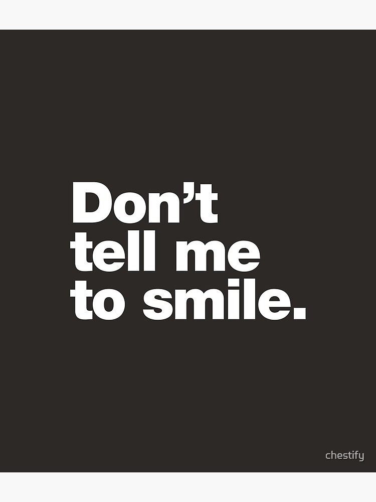 Don't tell me to smile