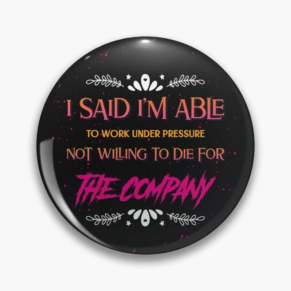 Item preview, I said I am able to work under pressure not willing to die for the company Funny Design designed and sold by Click-Like.