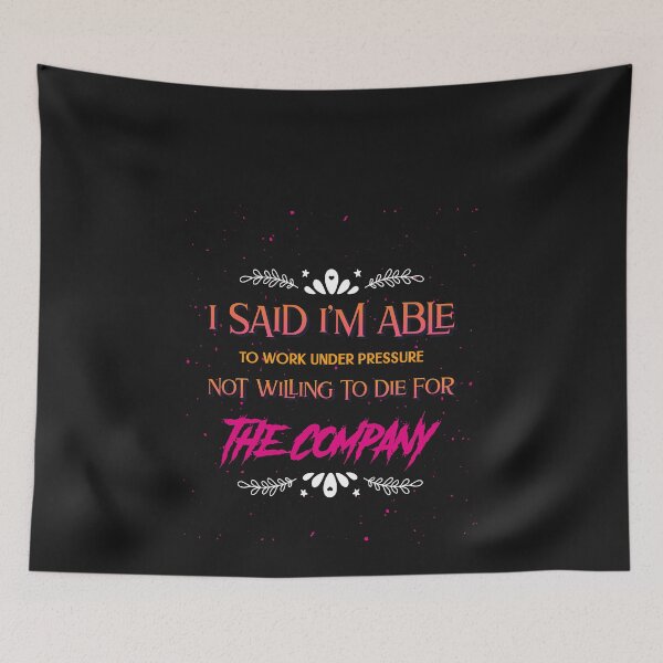 Item preview, I said I am able to work under pressure not willing to die for the company Funny Design designed and sold by Click-Like.