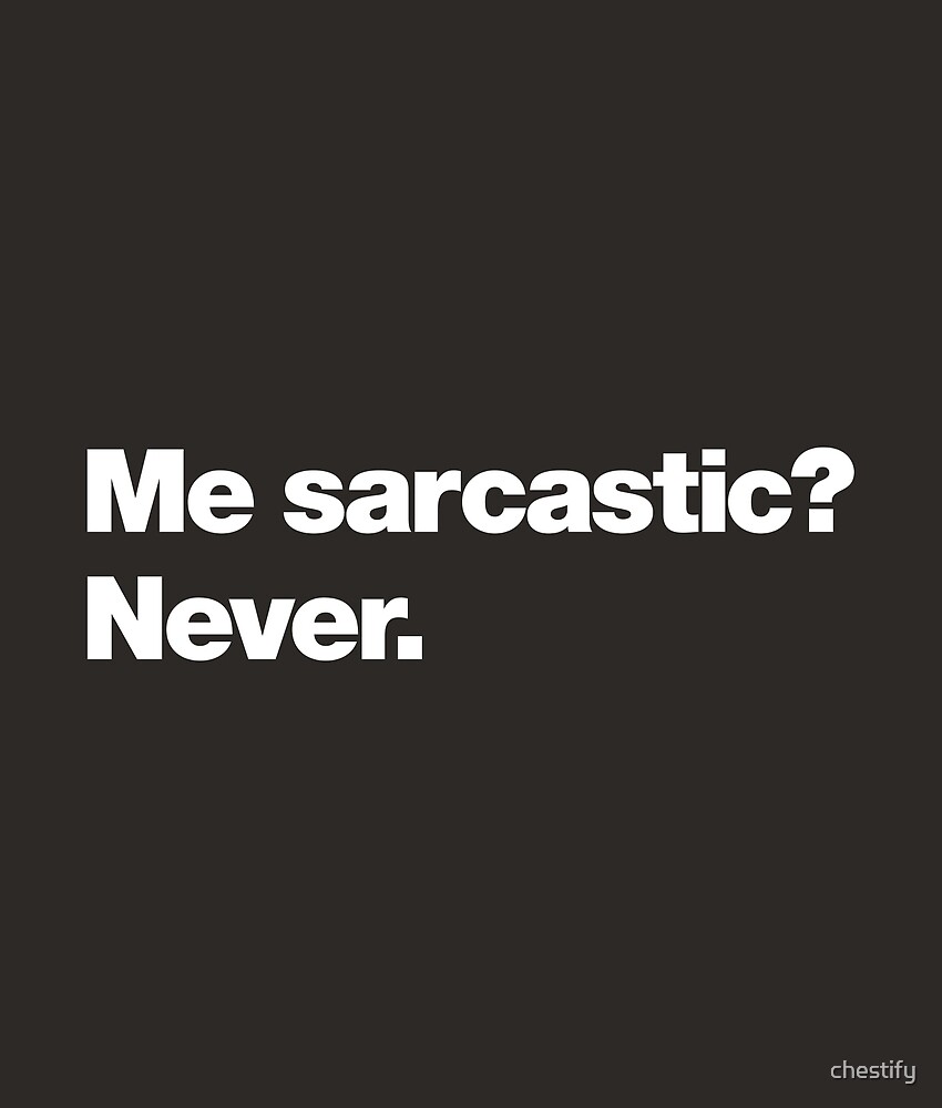 Me Sarcastic Never By Chestify Redbubble 