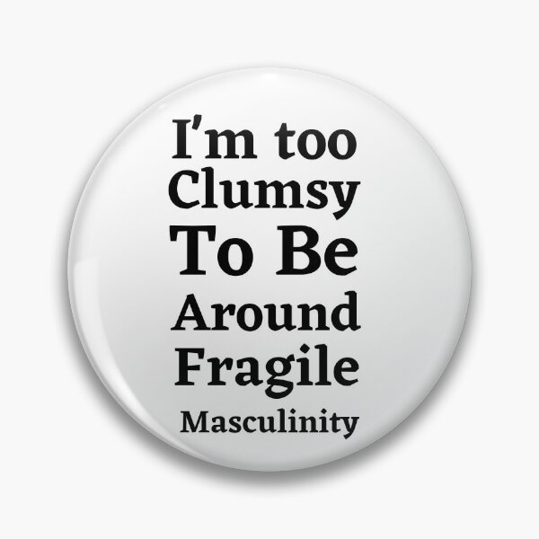 Item preview, I'm to clumsy to be around fragile masculinity. designed and sold by shane62.
