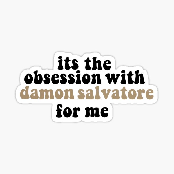 its the obsession with damon salvatore for me Sticker