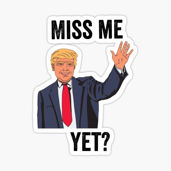 Trump Republican Sticker Miss Me Yet 