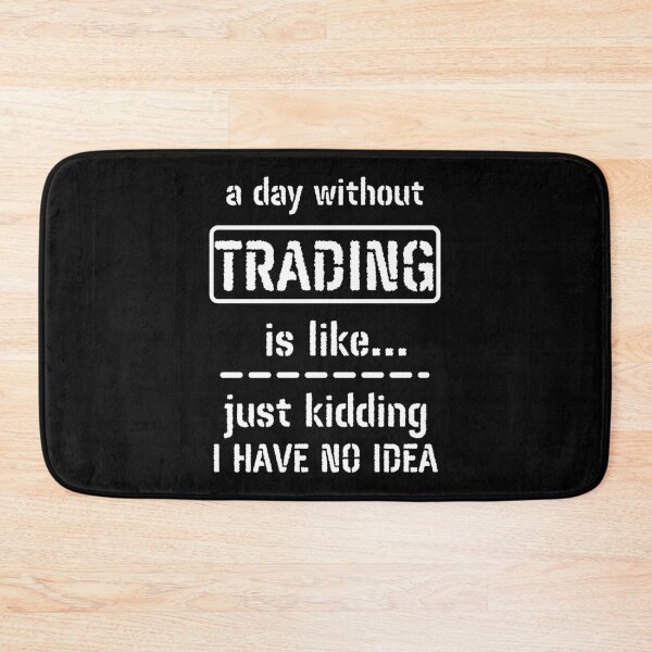 Item preview, A Day Without Trading Is Like Just Kidding I Have No Idea designed and sold by m95sim.
