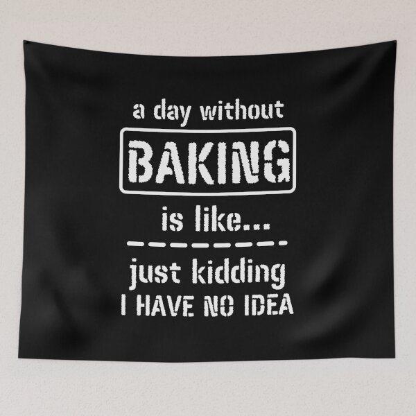 Item preview, A Day Without Baking Is Like Just Kidding I Have No Idea designed and sold by m95sim.