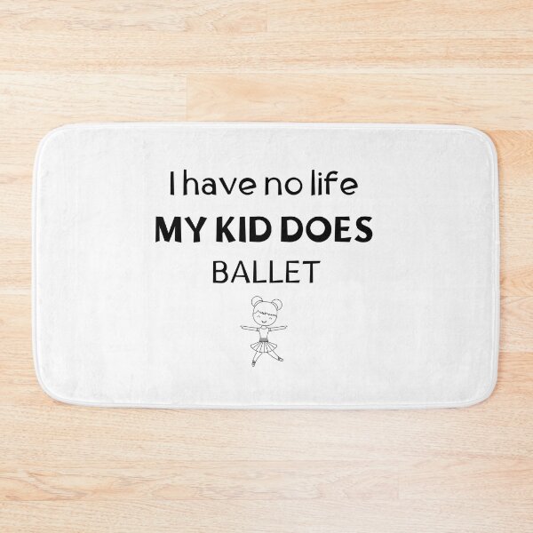 Item preview, I have no life. My kid does ballet designed and sold by TheGreenGoat.
