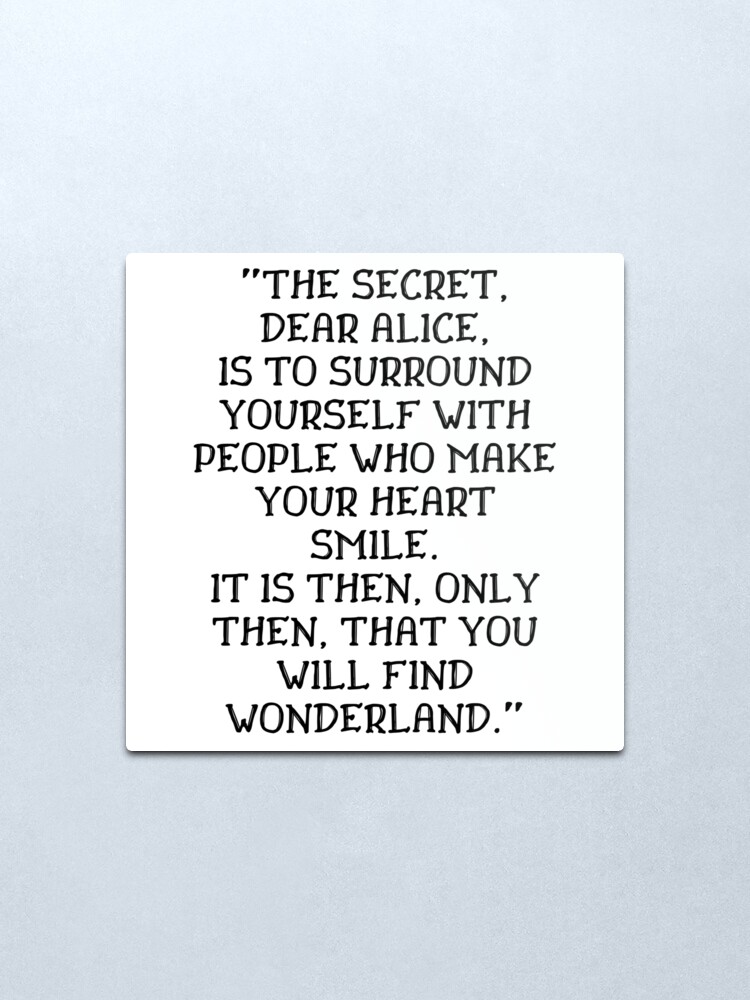 Alternate view of The secret dear Alice is to surround yourself with people who make your heart smile, Alice in Wonderland quote Metal Print