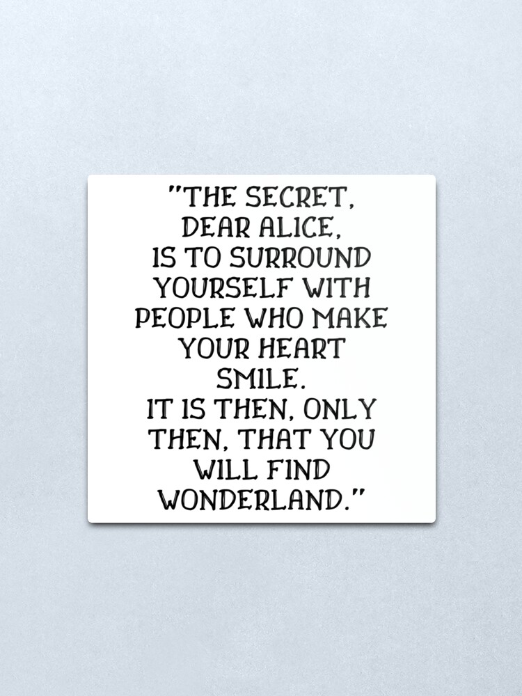 "The secret dear Alice is to surround yourself with people who make