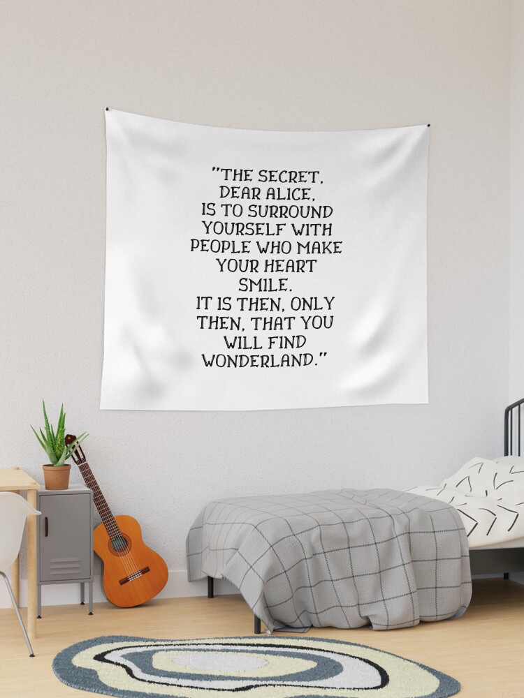 The secret dear Alice is to surround yourself with people who make your heart smile Alice in Wonderland quote Tapestry for Sale by ds 4 Redbubble