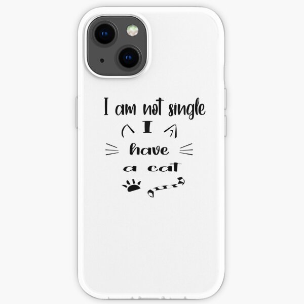 I'm Not Single I Have A Cat iPhone Soft Case