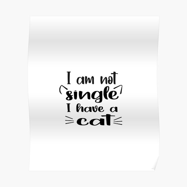 I'm Not Single I Have A Cat Poster
