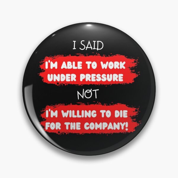 Item preview, I said I'm able to work under pressure not willing to die for the company  Funny Design designed and sold by Click-Like.