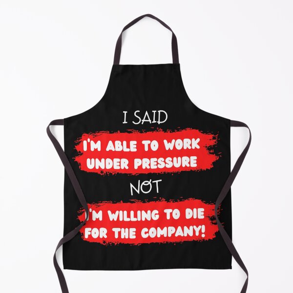 Item preview, I said I'm able to work under pressure not willing to die for the company Funny Design designed and sold by Click-Like.