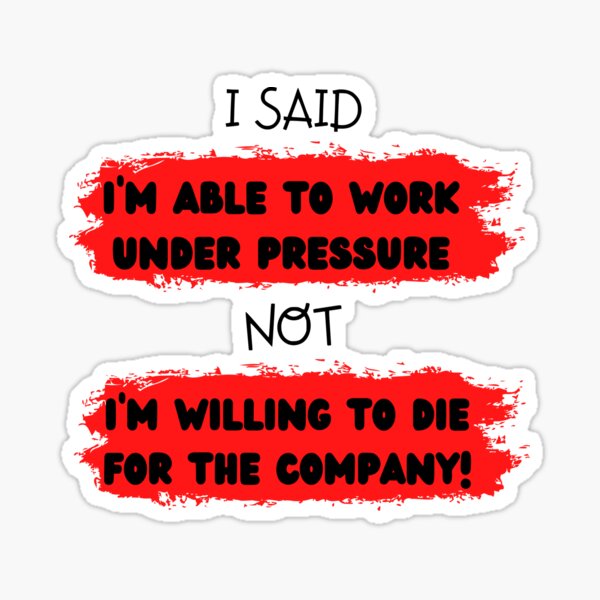 Item preview, I said I'm able to work under pressure not willing to die for the company  Funny Design designed and sold by Click-Like.