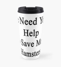 We Need Your Help To Save More Hamsters Travel Mug