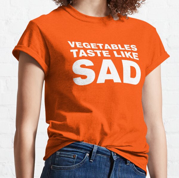 Vegetables Taste Like Sad Classic T-Shirt