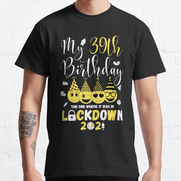 my 39th Birthday The One Where It Was In Lockdown 2021 Classic T-Shirt