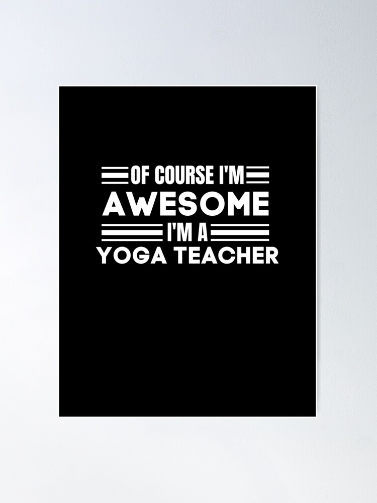 I'M A YOGA TEACHER-Cool design for yoga trainers Poster for Sale