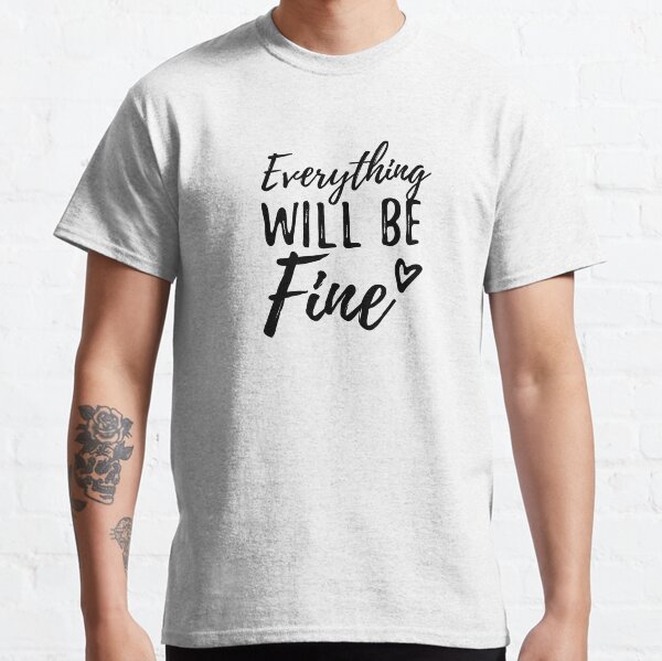 Everything will be fine Classic T-Shirt