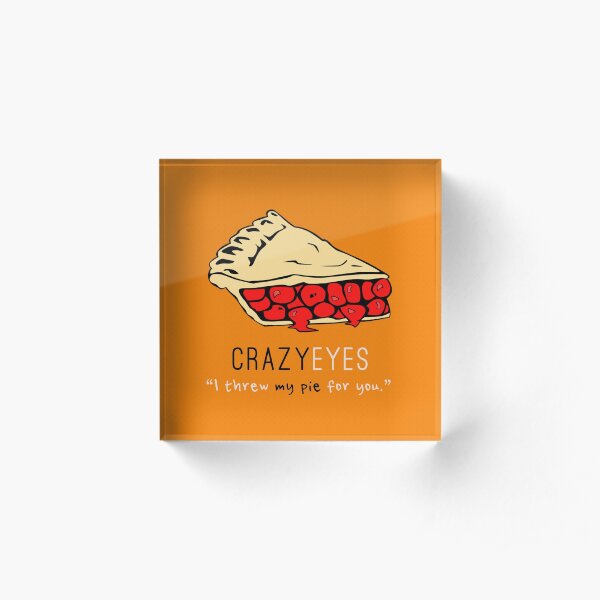 Crazy Eyes - I threw my pie for you! Acrylic Block