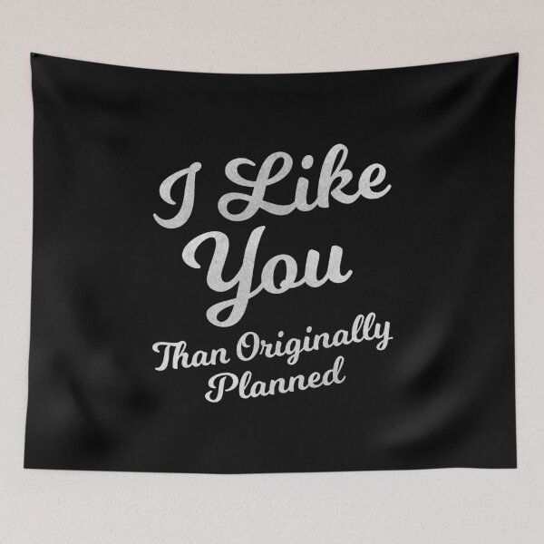 Item preview, I Like You More Than Originally Planned designed and sold by angus77ok.