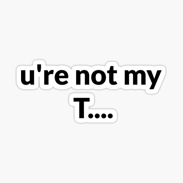 you-are-not-my-type-sticker-by-gurb33n-redbubble