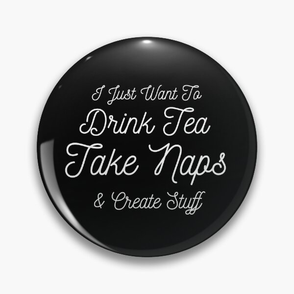 Item preview, I Just Want To Drink Tea Take Naps Create Stuff designed and sold by ZAstore.